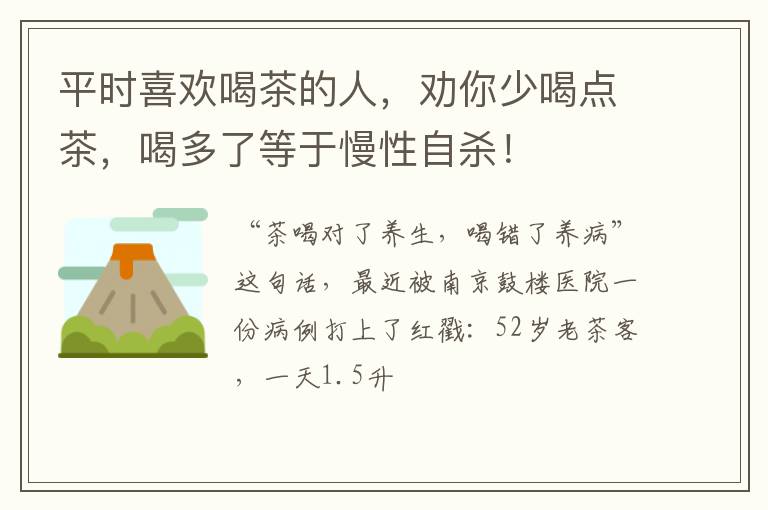 平时喜欢喝茶的人,劝你少喝点茶,喝多了等于慢性自杀!