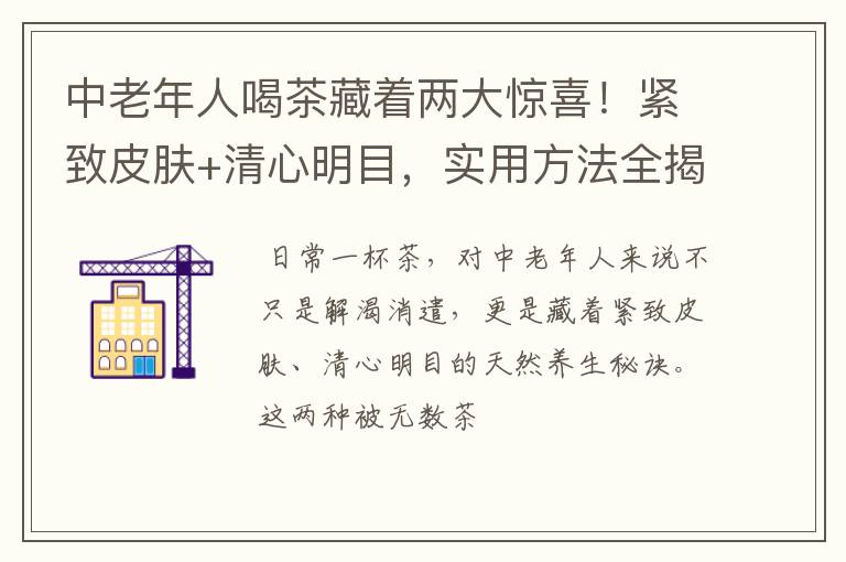 中老年人喝茶藏着两大惊喜！紧致皮肤+清心明目，实用方法全揭秘