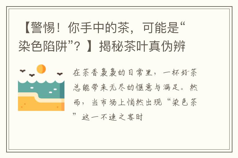 【警惕！你手中的茶，可能是“染色陷阱”？】揭秘茶叶真伪辨别术