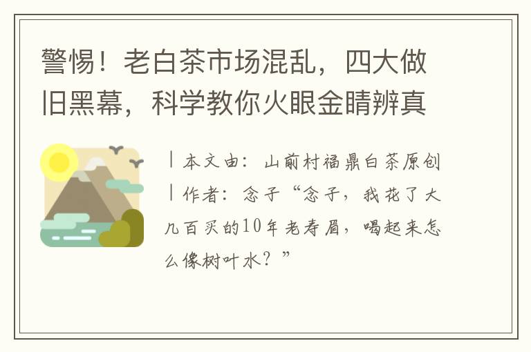 警惕！老白茶市场混乱，四大做旧黑幕，科学教你火眼金睛辨真伪！