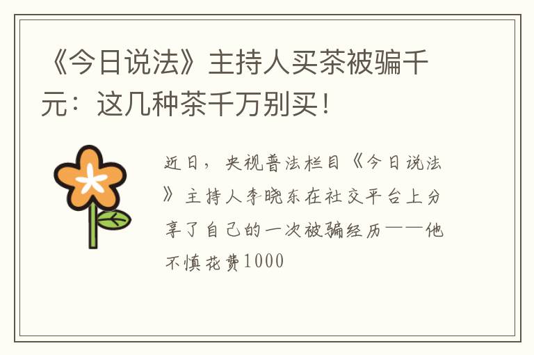 《今日说法》主持人买茶被骗千元:这几种茶千万别买!