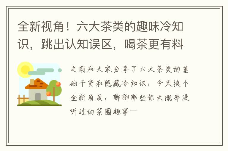 全新视角!六大茶类的趣味冷知识,跳出认知误区,喝茶更有料