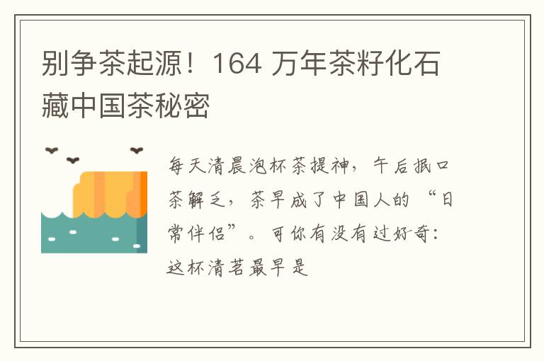 别争茶起源！164 万年茶籽化石藏中国茶秘密