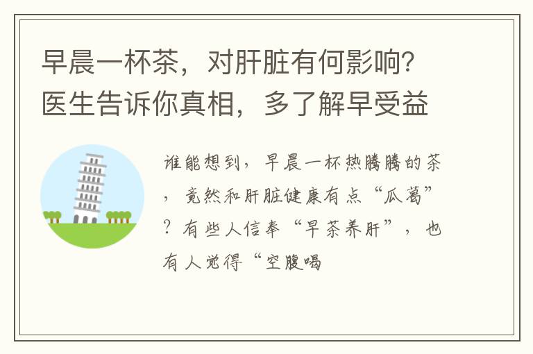早晨一杯茶，对肝脏有何影响？医生告诉你真相，多了解早受益