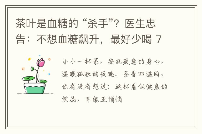 茶叶是血糖的 “杀手”？医生忠告：不想血糖飙升，最好少喝 7种茶
