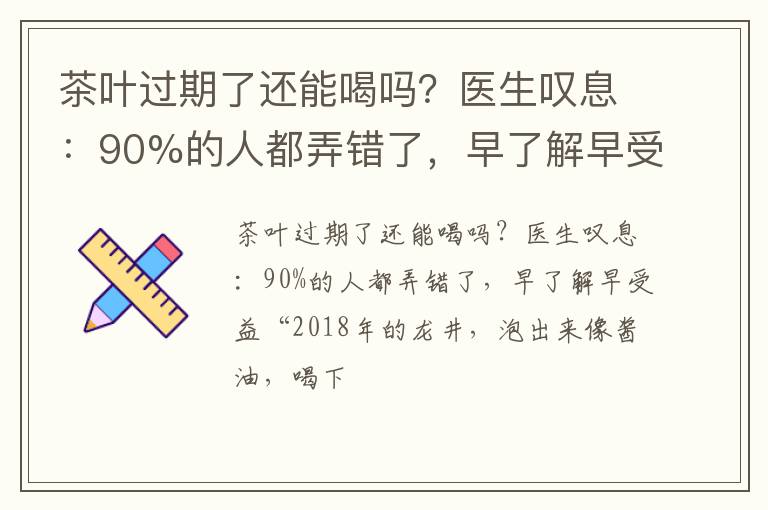 茶叶过期了还能喝吗？医生叹息：90%的人都弄错了，早了解早受益