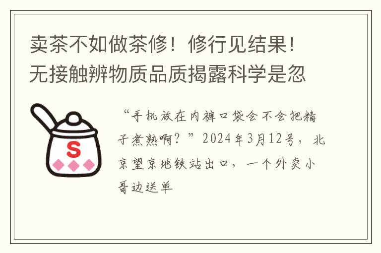 卖茶不如做茶修！修行见结果！无接触辨物质品质揭露科学是忽悠？