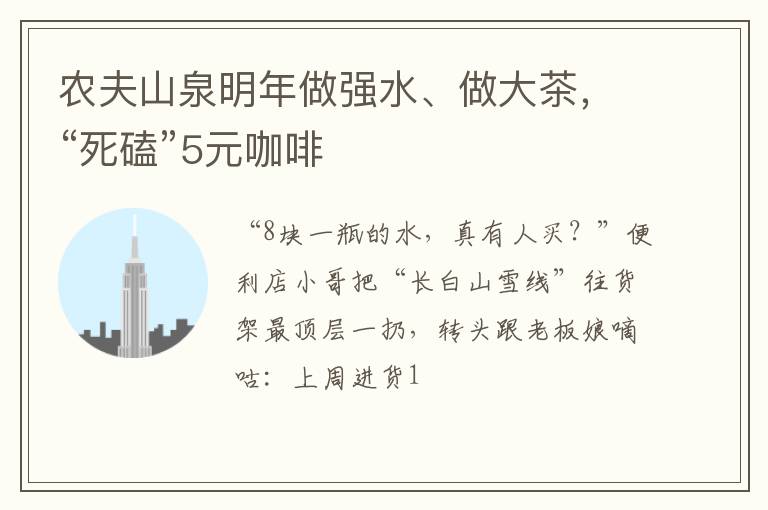 农夫山泉明年做强水、做大茶,“死磕”5元咖啡