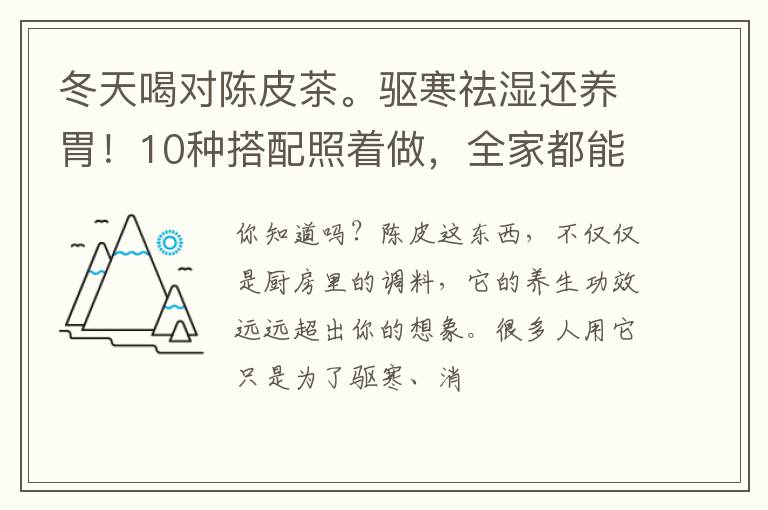 冬天喝对陈皮茶。驱寒祛湿还养胃！10种搭配照着做，全家都能喝！