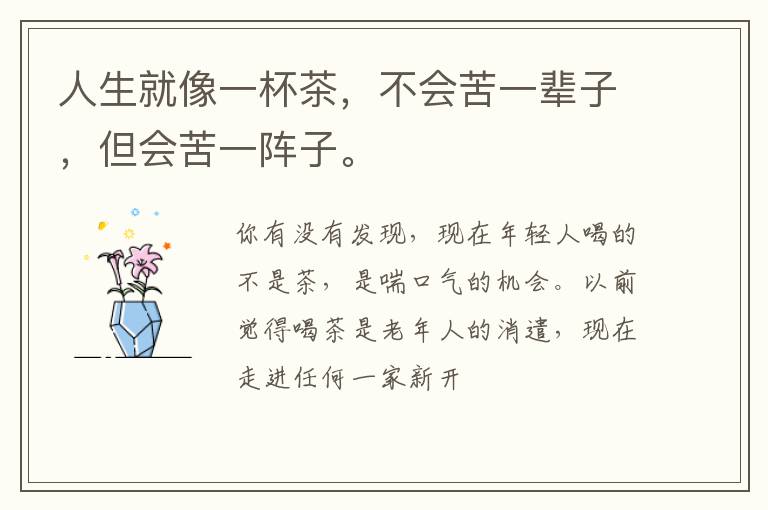 人生就像一杯茶，不会苦一辈子，但会苦一阵子。