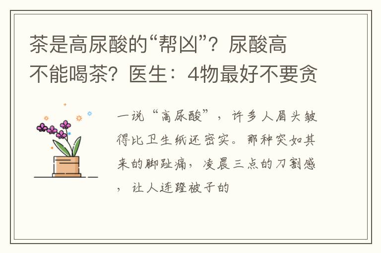 茶是高尿酸的“帮凶”？尿酸高不能喝茶？医生：4物最好不要贪嘴
