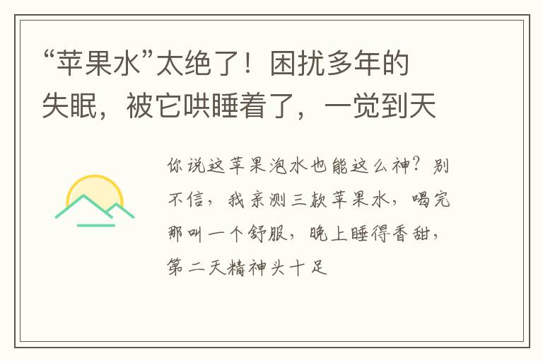 “苹果水”太绝了！困扰多年的失眠，被它哄睡着了，一觉到天亮！