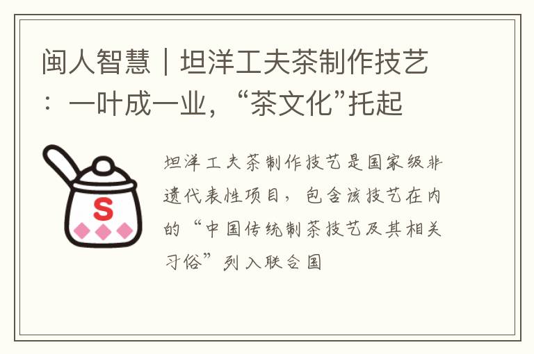 闽人智慧|坦洋工夫茶制作技艺:一叶成一业,“茶文化”托起致富梦