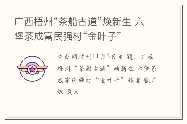 广西梧州“茶船古道”焕新生 六堡茶成富民强村“金叶子”